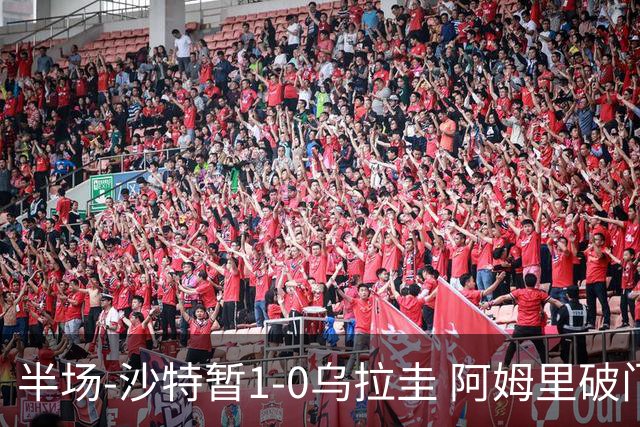 半场-沙特暂1-0乌拉圭 阿姆里破门比尼亚斯失良机穆斯莱拉神扑