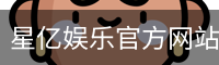 星亿，星亿娱乐登陆，星亿娱乐平台，星亿娱乐app下载